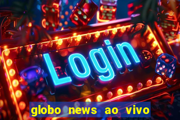 globo news ao vivo mega canais